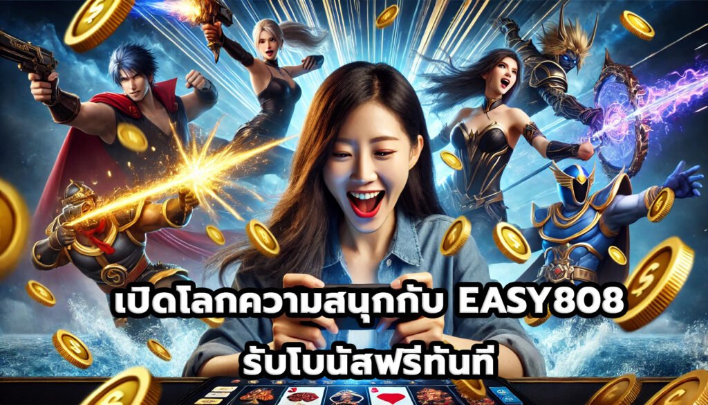 เปิดโลกความสนุกกับ EASY808 รับโบนัสฟรีทันที-1
